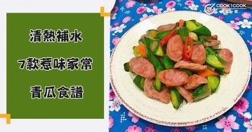 清脆爽口，清爽入味，推介7款家常青瓜食譜！