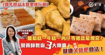 【賀年食品卡路里排行榜】 蘿蔔糕、年糕、角仔等邊款最邪惡?  營養師教你3大錦囊！健康又唔肥食法