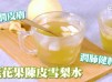 潤肺健脾｜無花果陳皮雪梨水 Fig, dried tangerine peel and snow pear drink