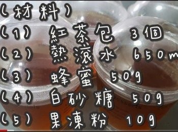 step2: (材料)

(1) 紅茶包 3個
(2) 熱滾水 650ml
(3) 蜂蜜(冬蜜) 50g
(4) 白砂糖 50g
(5) 果凍粉 10g