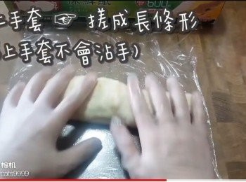 step20: 戴上手套 ☞ 搓成長條形
(戴上手套不會沾手)