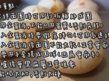 step27: 成功重點✔
►攪拌面團時可用刮板輔助成團
►要用全蛋液，不能只用蛋黃(否則失敗)
►加入全蛋液時要徹底拌勻(可用高速拌勻)
►加入全蛋液後面團不能太乾(正常會痴手)
►需要用手套搓成圓球(因爲會痴手)
►入爐後會變扁屬正常現象
►不能焗太耐，否則太硬