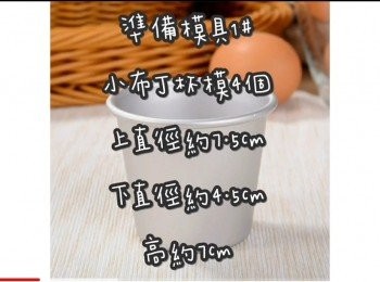 step1: 準備模具1# ☞ 小布丁杯模2-3個

上直徑約7.5cm 下直徑約4.5cm 高約7cm
