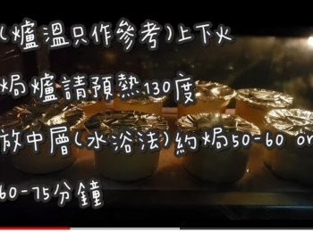 step2: (爐溫只作參考)上下火

焗爐請預熱130度

放中層(水浴法)約焗50-60 or 60-75分鐘