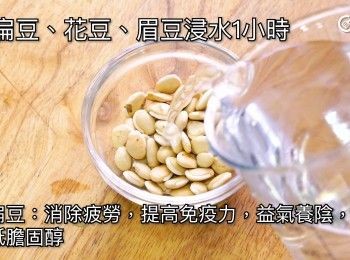 step4: 炒扁豆、花豆、眉豆浸水1小時
Soak the fried white hyacinth beans, white dutch runner beans, and black-eyed beans in water for 1 hour.