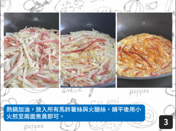 step3: 熱鍋加油，放入所有馬鈴薯絲與火腿絲，鋪平後用小火煎至兩面焦黃即可。