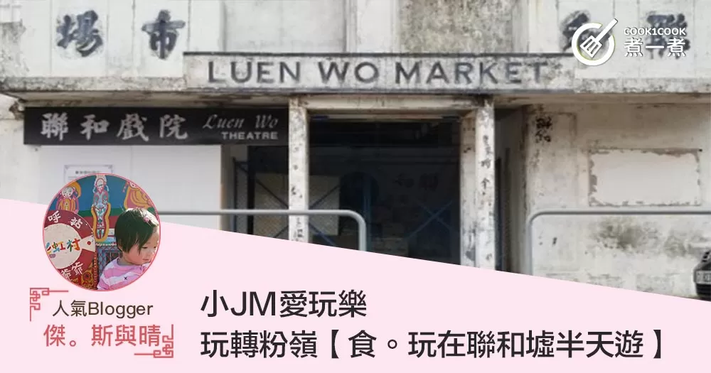 小JM愛玩樂。玩轉粉嶺。【食。玩在聯和墟半天遊】